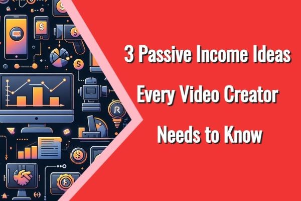 3 Passive Income Ideas Every Video Creator Needs to Know
