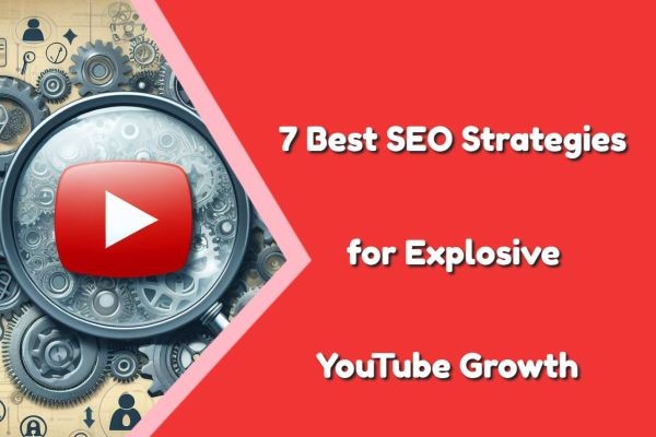 7 Best SEO Strategies for Explosive YouTube Growth