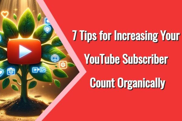 7 Tips for Increasing Your YouTube Subscriber Count Organically
