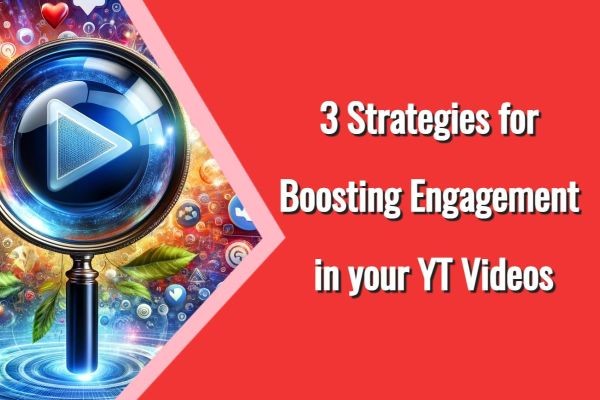 3 Strategies for Boosting Engagement in Your YT Videos