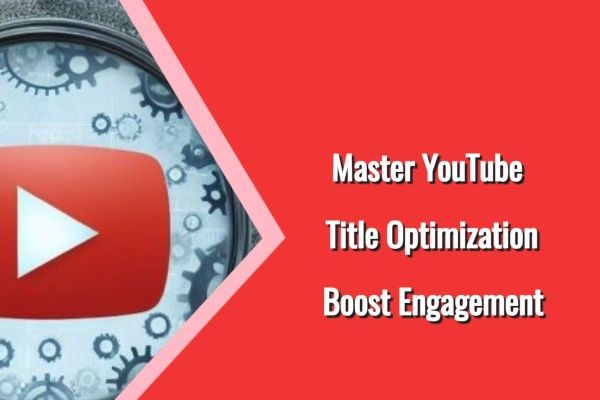 Master YouTube Title Optimization - Boost Engagement