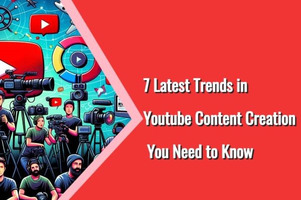 7 Latest Trends in YouTube Content Creation You Need to Know