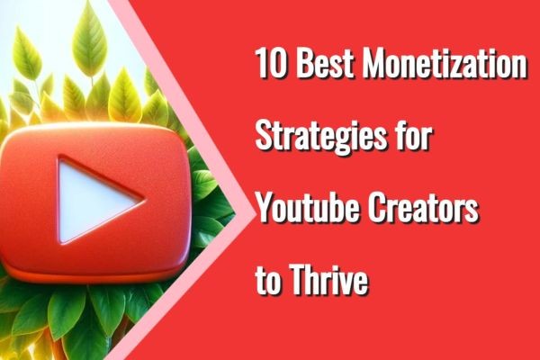 10 Best Monetization Strategies for YouTube Creators to Thrive